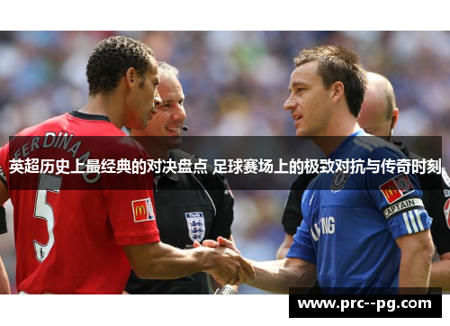英超历史上最经典的对决盘点 足球赛场上的极致对抗与传奇时刻 英超历史上最经典的对决盘点 足球赛场上的极致对抗与传奇时刻