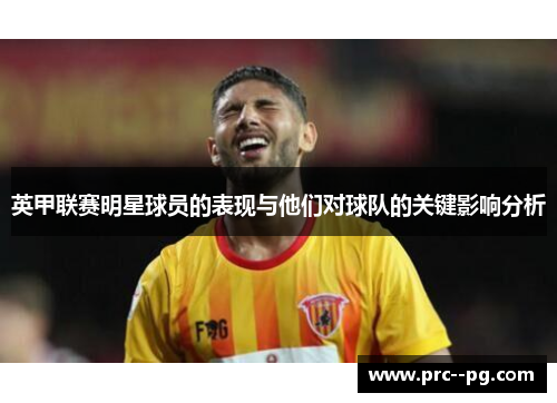 英甲联赛明星球员的表现与他们对球队的关键影响分析 英甲联赛明星球员的表现与他们对球队的关键影响分析