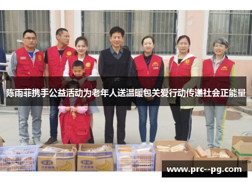 陈雨菲携手公益活动为老年人送温暖包关爱行动传递社会正能量