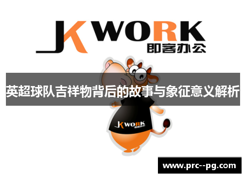 英超球队吉祥物背后的故事与象征意义解析