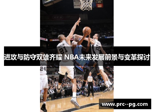 进攻与防守双雄齐耀 NBA未来发展前景与变革探讨