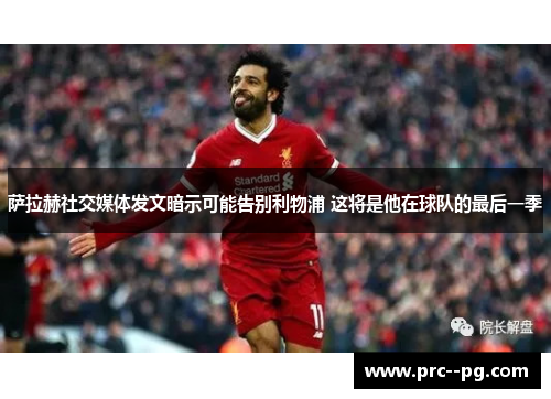 萨拉赫社交媒体发文暗示可能告别利物浦 这将是他在球队的最后一季
