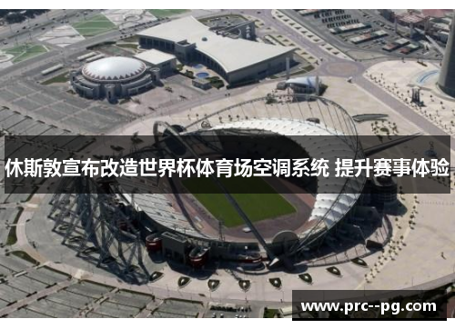 休斯敦宣布改造世界杯体育场空调系统 提升赛事体验