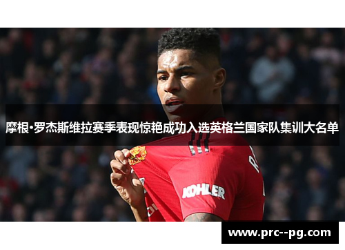 摩根·罗杰斯维拉赛季表现惊艳成功入选英格兰国家队集训大名单